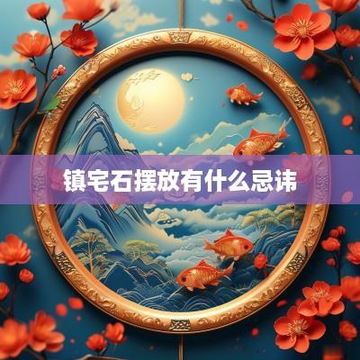 镇宅石摆放有什么忌讳