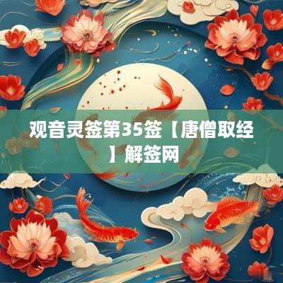观音灵签第35签【唐僧取经】解签网