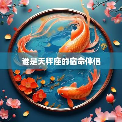 谁是天秤座的宿命伴侣
