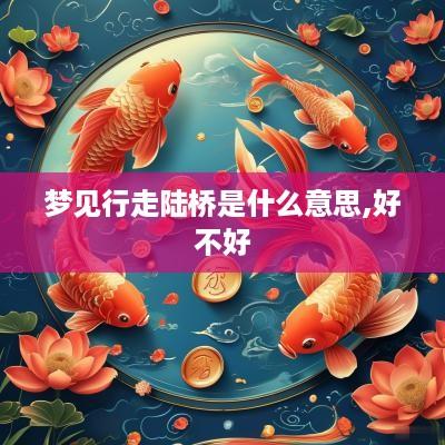 梦见行走陆桥是什么意思,好不好