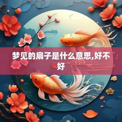 梦见的扇子是什么意思,好不好