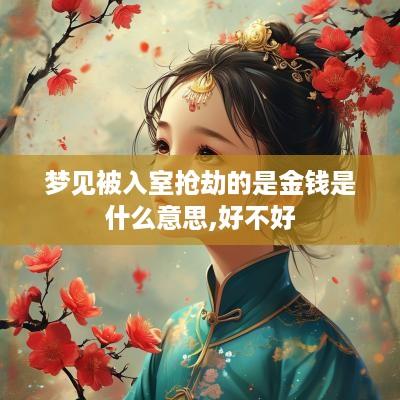 梦见被入室抢劫的是金钱是什么意思,好不好