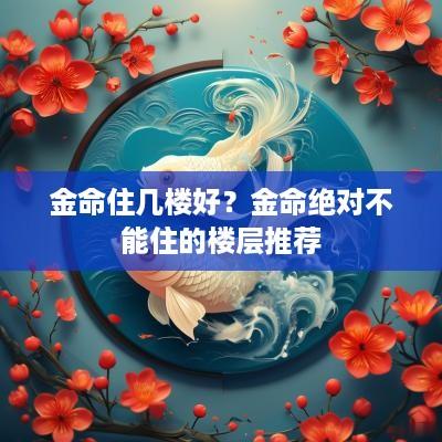 金命住几楼好？金命绝对不能住的楼层推荐