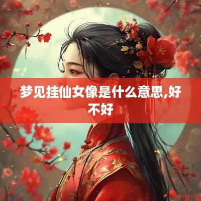 梦见挂仙女像是什么意思,好不好