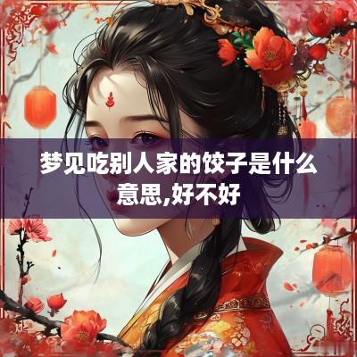 梦见吃别人家的饺子是什么意思,好不好