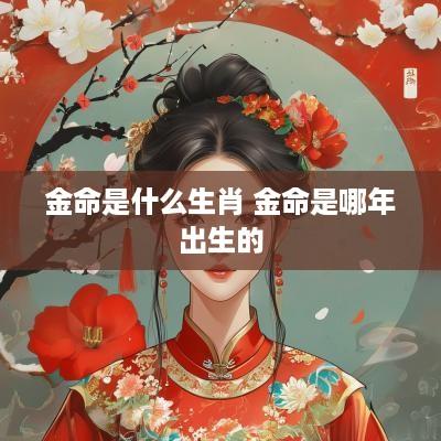 金命是什么生肖 金命是哪年出生的