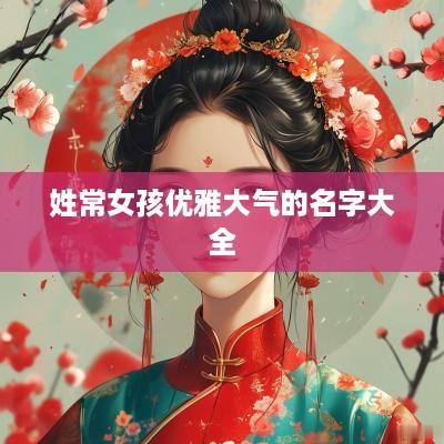姓常女孩优雅大气的名字大全