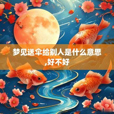 梦见送伞给别人是什么意思,好不好