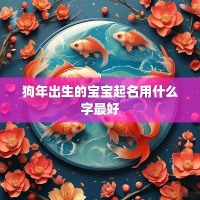 狗年出生的宝宝起名用什么字最好