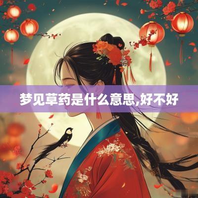 梦见草药是什么意思,好不好