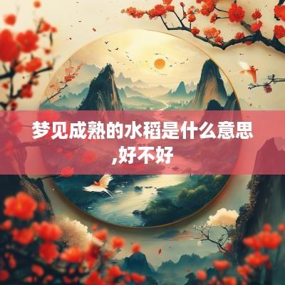 梦见成熟的水稻是什么意思,好不好