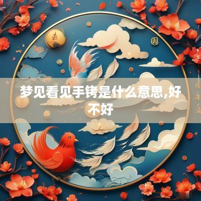 梦见看见手铐是什么意思,好不好