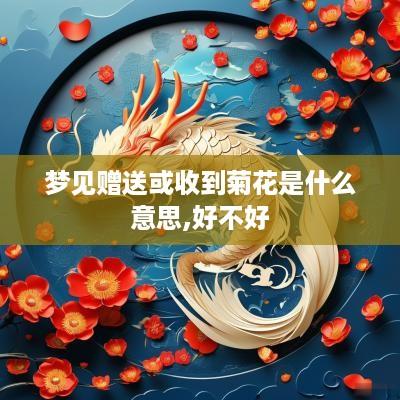 梦见赠送或收到菊花是什么意思,好不好