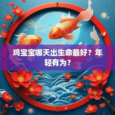 鸡宝宝哪天出生命最好？年轻有为？