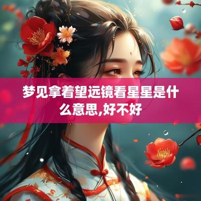 梦见拿着望远镜看星星是什么意思,好不好