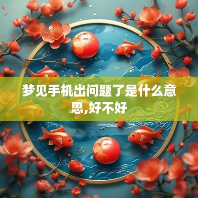 梦见手机出问题了是什么意思,好不好