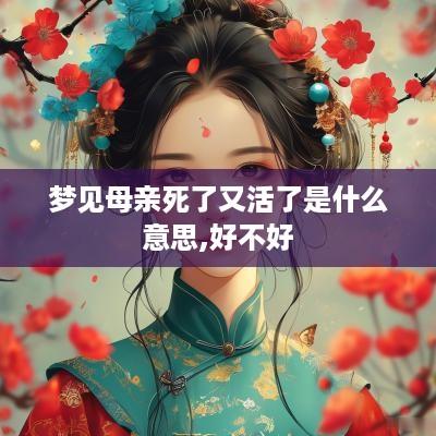 梦见母亲死了又活了是什么意思,好不好