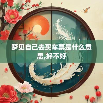 梦见自己去买车票是什么意思,好不好