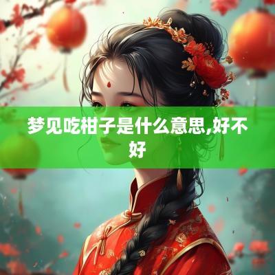 梦见吃柑子是什么意思,好不好