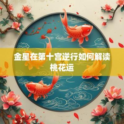 金星在第十宫逆行如何解读桃花运