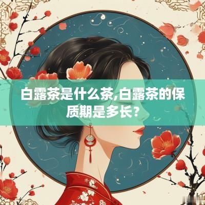 白露茶是什么茶,白露茶的保质期是多长？