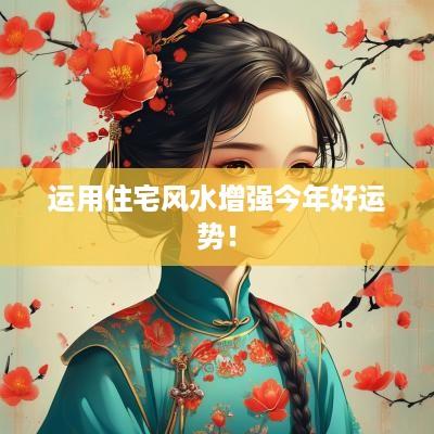 运用住宅风水增强今年好运势！