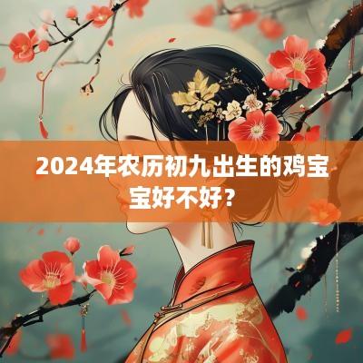 2025年农历初九出生的鸡宝宝好不好？