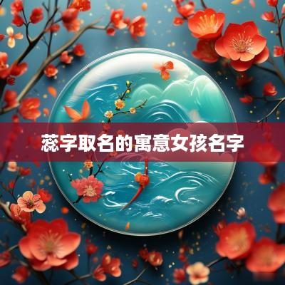 蕊字取名的寓意女孩名字