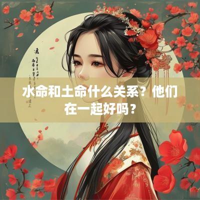水命和土命什么关系？他们在一起好吗？