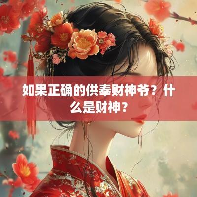 如果正确的供奉财神爷？什么是财神？