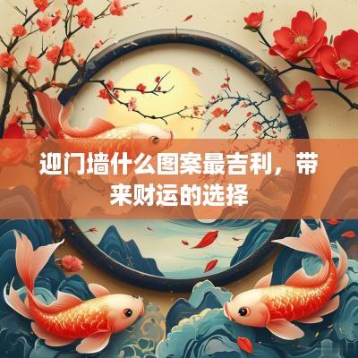 迎门墙什么图案最吉利，带来财运的选择