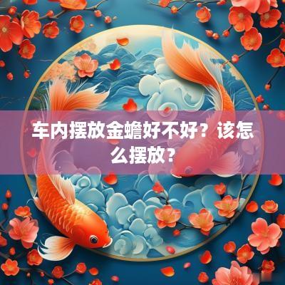 车内摆放金蟾好不好？该怎么摆放？