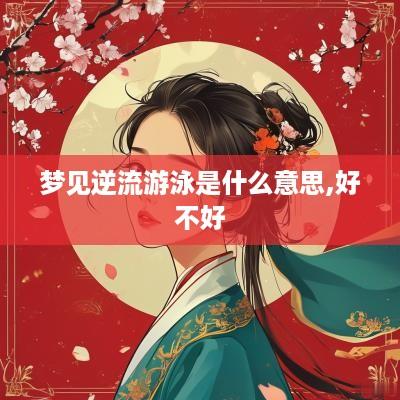 梦见逆流游泳是什么意思,好不好