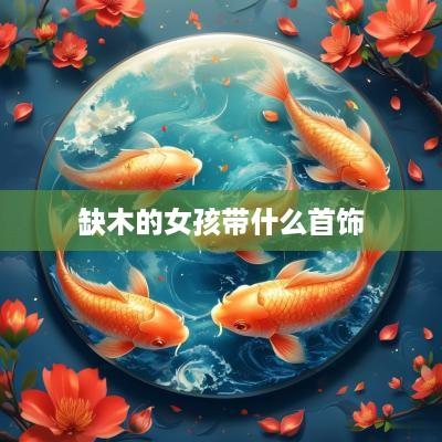 缺木的女孩带什么首饰