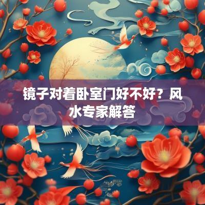 镜子对着卧室门好不好？风水专家解答