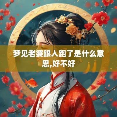 梦见老婆跟人跑了是什么意思,好不好
