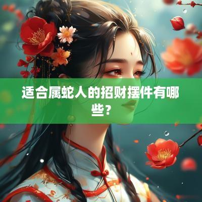 适合属蛇人的招财摆件有哪些？