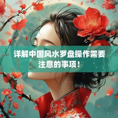 详解中国风水罗盘操作需要注意的事项！
