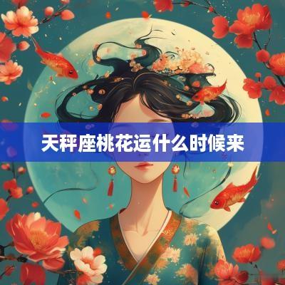 天秤座桃花运什么时候来