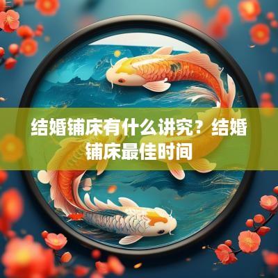 结婚铺床有什么讲究？结婚铺床最佳时间