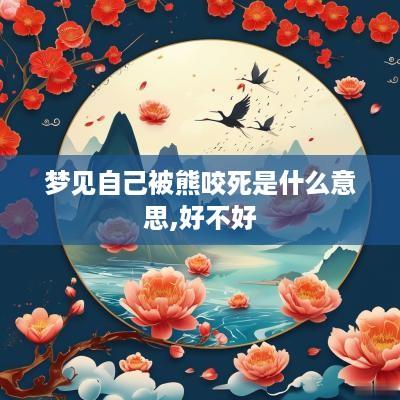梦见自己被熊咬死是什么意思,好不好