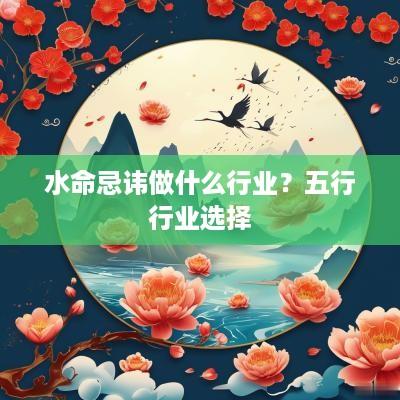 水命忌讳做什么行业？五行行业选择