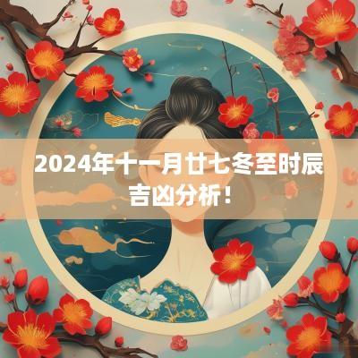 2025年十一月廿七冬至时辰吉凶分析！