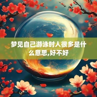 梦见自己游泳时人很多是什么意思,好不好