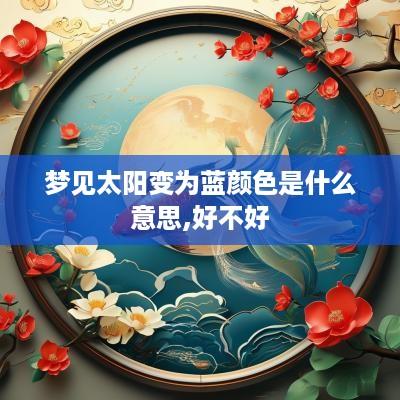 梦见太阳变为蓝颜色是什么意思,好不好