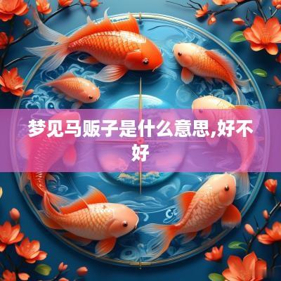 梦见马贩子是什么意思,好不好