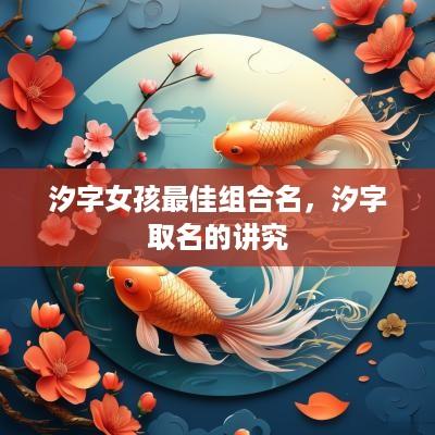 汐字女孩最佳组合名，汐字取名的讲究