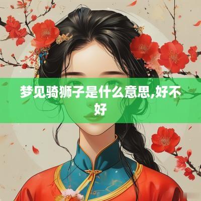 梦见骑狮子是什么意思,好不好