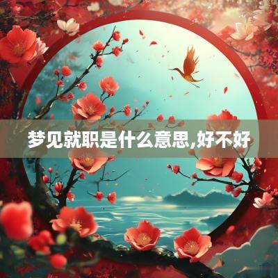 梦见就职是什么意思,好不好