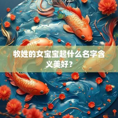 牧姓的女宝宝起什么名字含义美好？